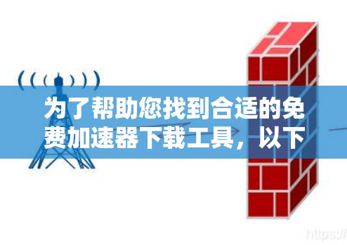 为了帮助您找到合适的免费加速器下载工具，以下是分步骤的建议