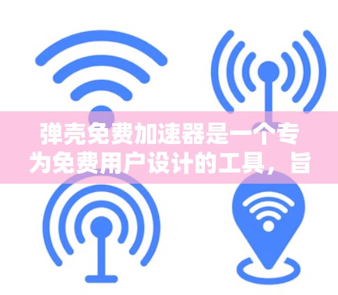 弹壳免费加速器是一个专为免费用户设计的工具，旨在帮助用户更快地访问网站。它通过优化加速器功能、全屏阅读和提供虚拟助手等特性，提升用户体验。以下是关于弹壳免费加速器的详细信息