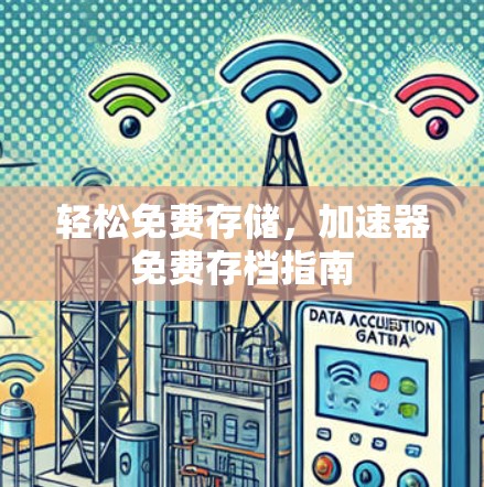 轻松免费存储，加速器免费存档指南