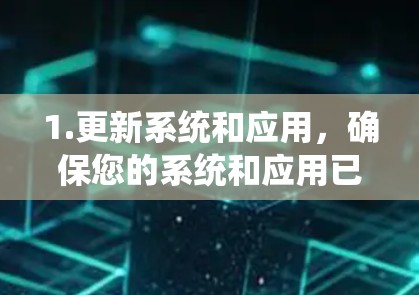 1.更新系统和应用，确保您的系统和应用已经进行了必要的更新和优化