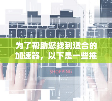 为了帮助您找到适合的加速器，以下是一些推荐的免费加速器平台，以及一些替代方案，供您参考