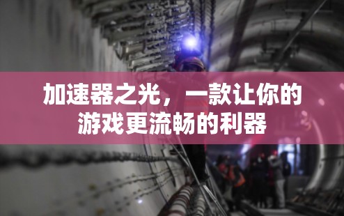 加速器之光，一款让你的游戏更流畅的利器