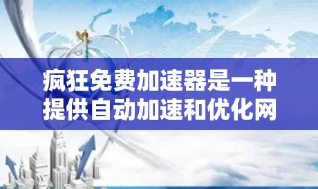疯狂免费加速器是一种提供自动加速和优化网络连接的工具，旨在帮助用户在多个网络上同时连接设备，以减少延迟和网络卡顿。以下是详细的理解和使用建议