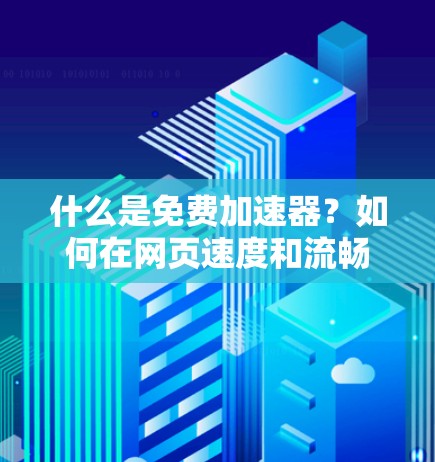 什么是免费加速器？如何在网页速度和流畅度上取得显著提升？