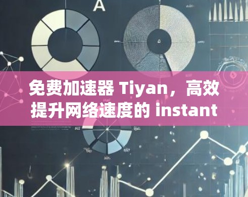 免费加速器 Tiyan，高效提升网络速度的 instant 解决方案！