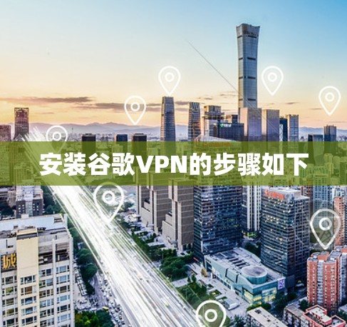 安装谷歌VPN的步骤如下