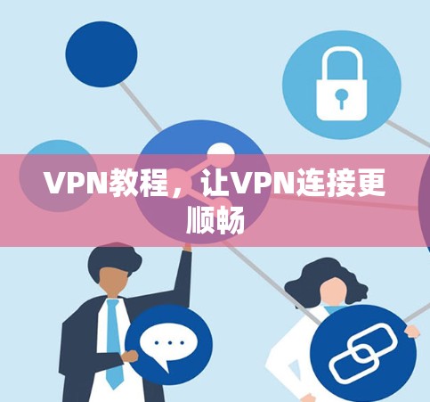 VPN教程，让VPN连接更顺畅