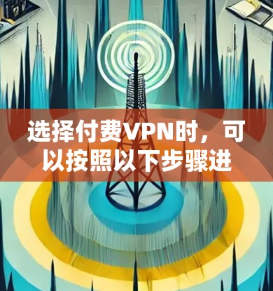 选择付费VPN时，可以按照以下步骤进行