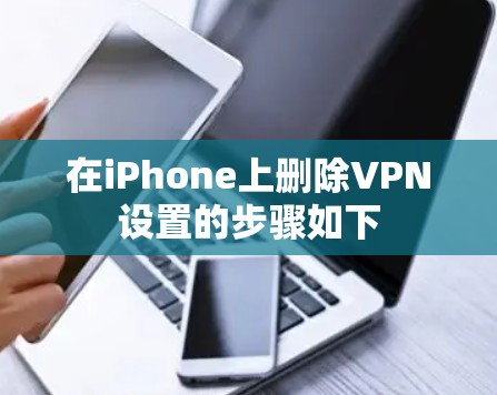 在iPhone上删除VPN设置的步骤如下