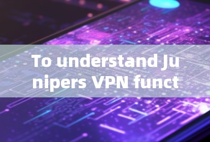 To understand Junipers VPN functionality within its firewall,follow this organized approach: