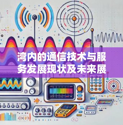 湾内的通信技术与服务发展现状及未来展望
