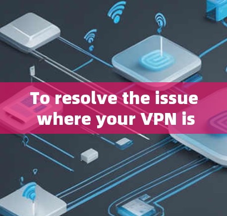 To resolve the issue where your VPN isnt working with Google,follow these organized steps: