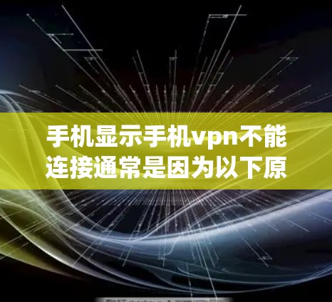 手机显示手机vpn不能连接通常是因为以下原因