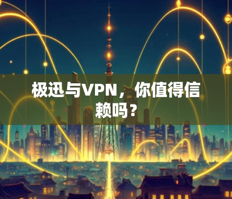 极迅与VPN,你值得信赖吗? 极迅与VPN,你值得信赖吗?