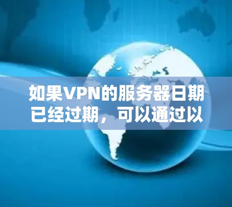 如果VPN的服务器日期已经过期，可以通过以下步骤来处理