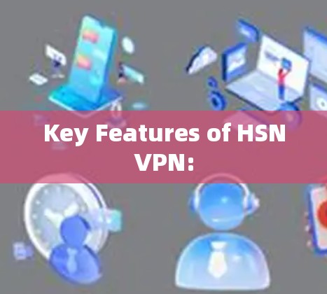 Key Features of HSNVPN: