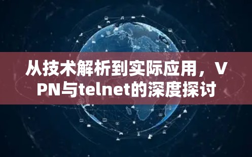从技术解析到实际应用，VPN与telnet的深度探讨