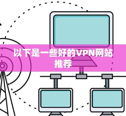 以下是一些好的VPN网站推荐