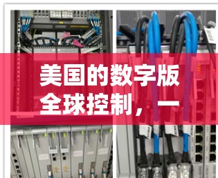 美国的数字版全球控制，一场技术与人权的全球战争