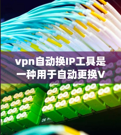 vpn自动换IP工具是一种用于自动更换VPNIP地址的软件或工具。以下是一些可能的功能和优势