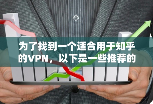 为了找到一个适合用于知乎的VPN,以下是一些推荐的VPN选项 为了找到一个适合用于知乎的VPN,以下是一些推荐的VPN选项