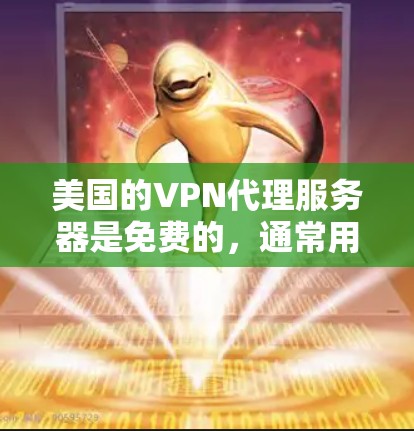 美国的VPN代理服务器是免费的，通常用于反间谍、外交和商业目的。这些服务可能受到政府政策、技术限制和商业利益的影响。以下是对这些服务的详细分析和建议