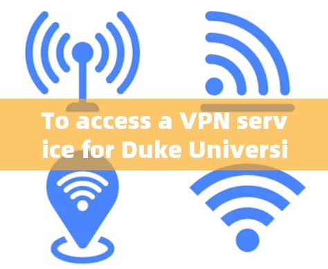 To access a VPN service for Duke University,follow these organized steps: