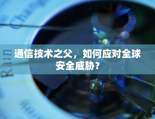 通信技术之父，如何应对全球安全威胁？