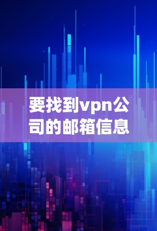 要找到vpn公司的邮箱信息，可以按照以下步骤进行