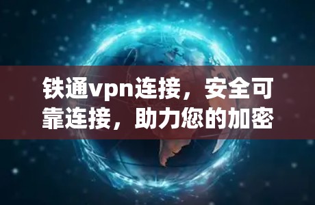 铁通vpn连接，安全可靠连接，助力您的加密通信