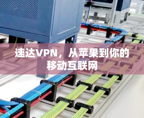 速达VPN,从苹果到你的移动互联网 速达VPN,从苹果到你的移动互联网