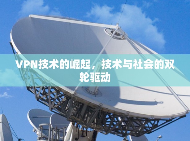 VPN技术的崛起，技术与社会的双轮驱动