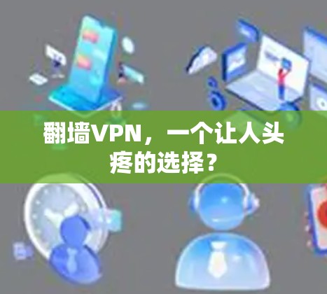 <strong>翻墙</strong>VPN，一个让人头疼的选择？