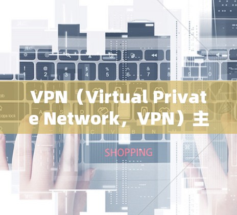 VPN（Virtual Private Network，VPN）主要用于加密传输数据，目的是保护个人隐私和在线交流的安全性。它通过加密技术将数据传输到目标服务器，确保数据在传输过程中不会被直接查看
