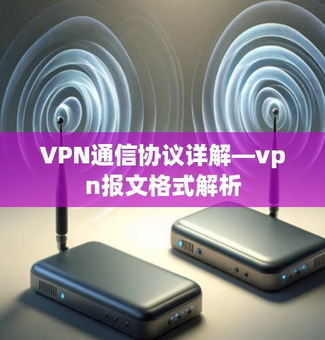 VPN通信协议详解—vpn报文格式解析