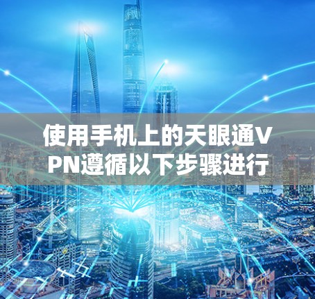 使用手机上的天眼通VPN遵循以下步骤进行