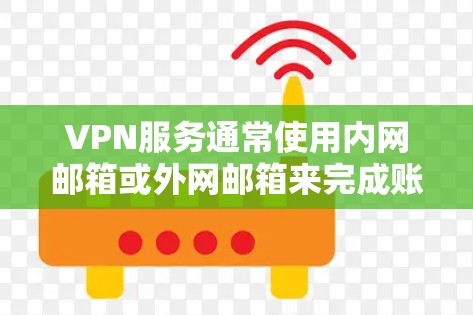 VPN服务通常使用内网邮箱或外网邮箱来完成账户管理。以下是使用VPN服务时配置邮箱的基本步骤