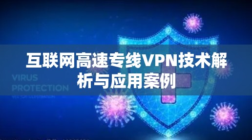 互联网高速专线VPN技术解析与应用案例 互联网高速专线VPN技术解析与应用案例