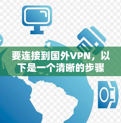 要连接到国外VPN，以下是一个清晰的步骤指南