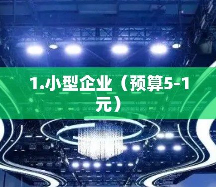 1.小型企业（预算5-1元）