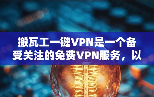 搬瓦工一键VPN是一个备受关注的免费VPN服务，以其独特的平台结构和创新功能而闻名。以下是关于搬瓦工的一键VPN的详细信息