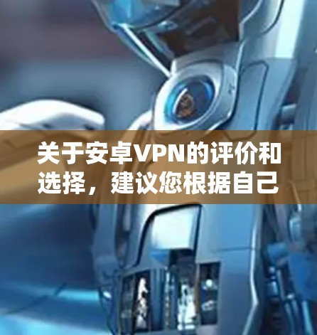 关于安卓VPN的评价和选择，建议您根据自己的具体需求进行评估。以下是一些通常考虑的因素