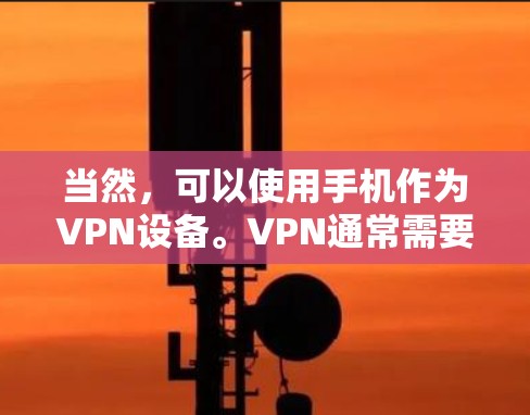 当然,可以使用手机作为VPN设备。VPN通常需要连接到一个服务器,通常是在互联网上,比如你的公司服务器。以下是一些步骤,帮助你使用手机作为VPN设备 当然,可以使用手机作为VPN设备。VPN通常需要连接到一个服务器,通常是在互联网上,比如你的公司服务器。以下是一些步骤,帮助你使用手机作为VPN设备