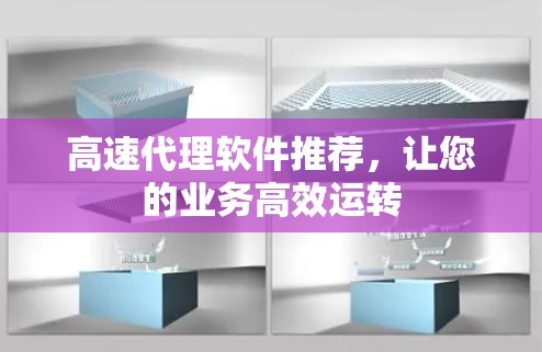 高速代理软件推荐，让您的业务高效运转