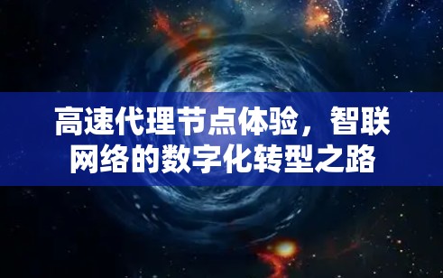 高速代理节点体验,智联网络的数字化转型之路 高速代理节点体验,智联网络的数字化转型之路