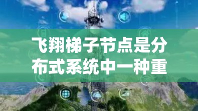 飞翔<strong>梯子</strong>节点是分布式系统中一种重要的架构，用于协调节点之间的通信和数据同步。以下是对飞翔<strong>梯子</strong>节点选择的详细分析