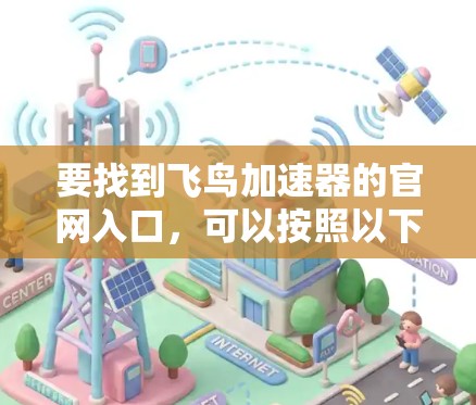 要找到飞鸟加速器的官网入口,可以按照以下步骤进行 要找到飞鸟加速器的官网入口,可以按照以下步骤进行