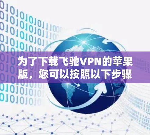 为了下载飞驰VPN的苹果版，您可以按照以下步骤进行