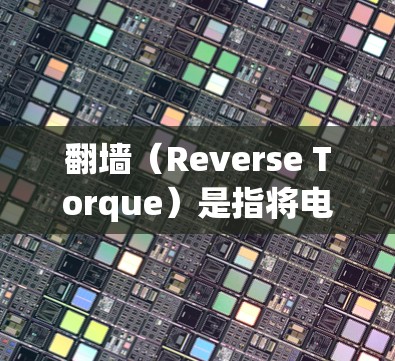 <strong>翻墙</strong>（Reverse Torque）是指将电子设备的某些功能或设备连接到特定的网络设备，以便进行特定的操作或访问。以下是一些可能用于<strong>翻墙</strong>的入口或方法