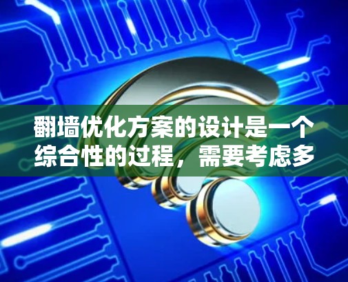 <strong>翻墙</strong>优化方案的设计是一个综合性的过程，需要考虑多个因素以确保<strong>翻墙</strong>后的网络性能和安全性。以下是一个详细的步骤指南，帮助您设计一个有效的<strong>翻墙</strong>优化方案